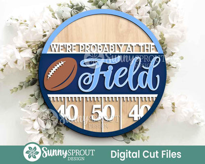 We're Probably at the Football Field Sign, DDigital Download, SVG Laser Cut File, Cricut, Round Door Hanger Design, Sports Decor