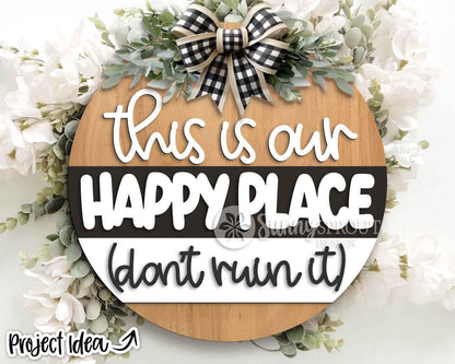 This Is Our Happy Place Don't Ruin It Sign, Digital Download, SVG Laser Cut File, Cricut, Funny Sarcastic Round Door Hanger Design