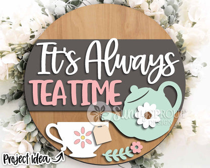 It's Always Tea Time Sign, Digital Download, SVG Laser Cut File, Cricut, Cottage Round Door Hanger Design